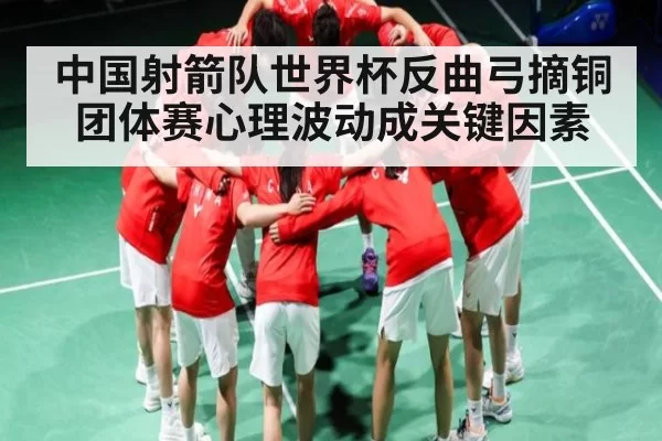 中国射箭队世界杯反曲弓摘铜 团体赛心理波动成关键因素